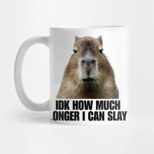 Idk How Much Longer I Can Slay Capybara Sarcastic Dank Meme Shirt Edgy Meme Quote Funny Meme Mug